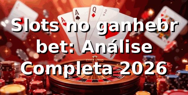 Slots no ganhebr bet: Análise Completa 2026 🎰